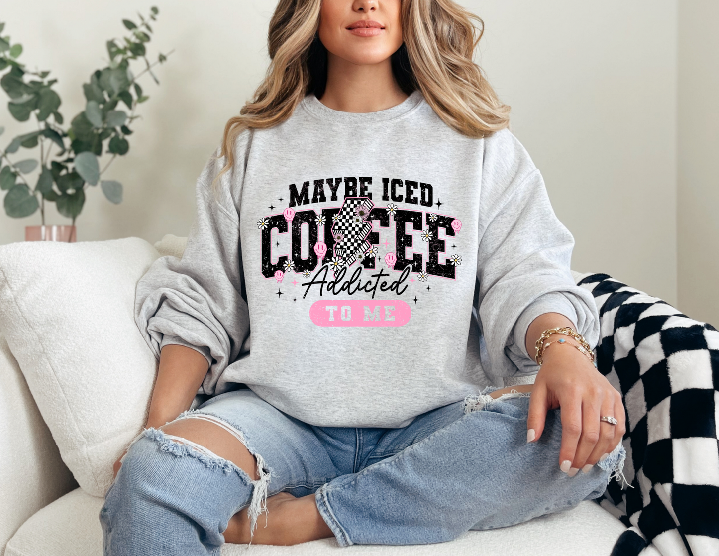 Maybe Iced Coffee Addicted to Me Sweatshirt
