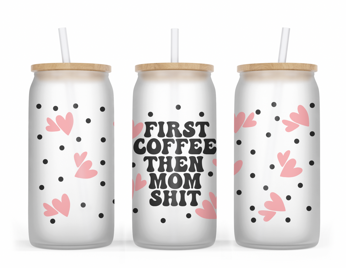 First Coffee Then Mom Shit 16oz Frosted Glass Cup