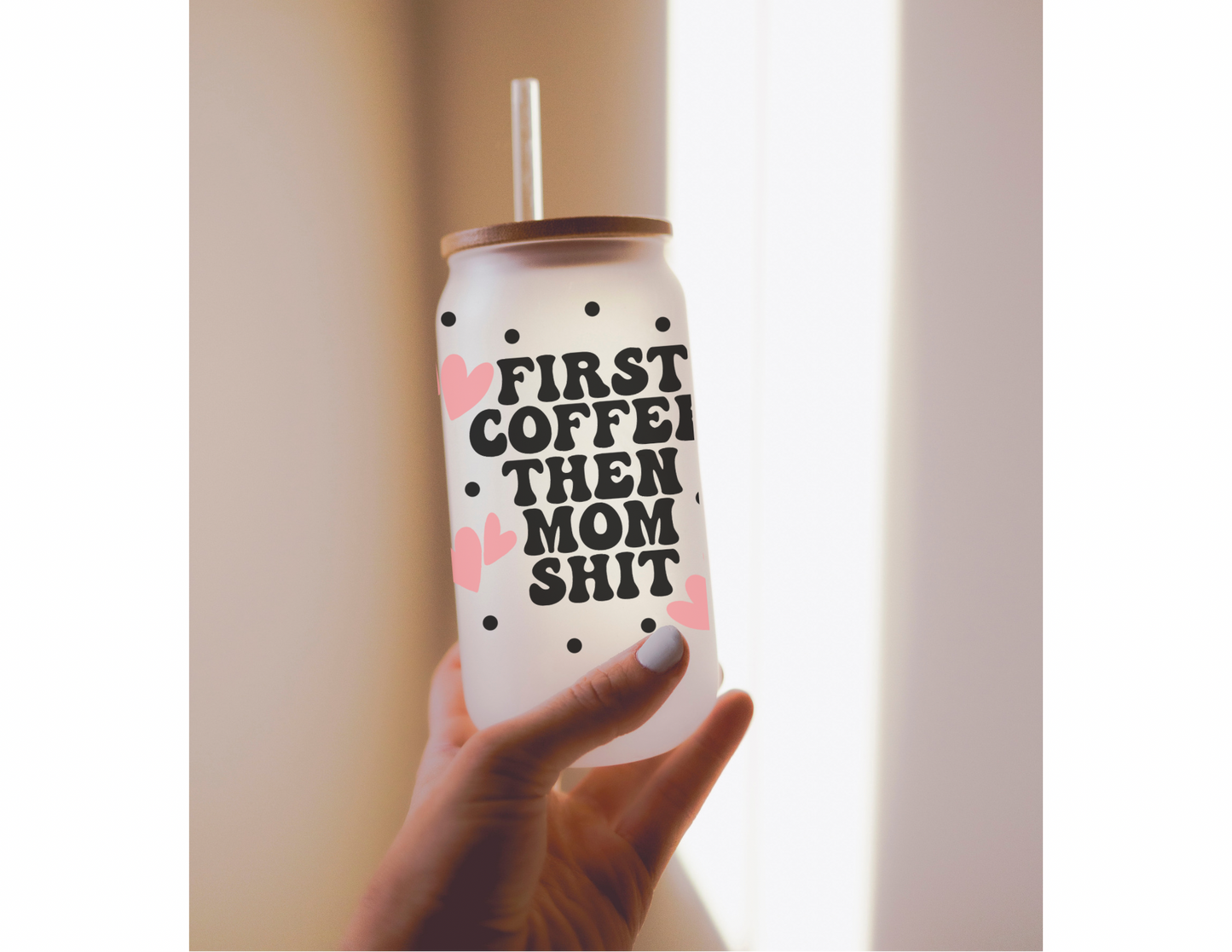 First Coffee Then Mom Shit 16oz Frosted Glass Cup