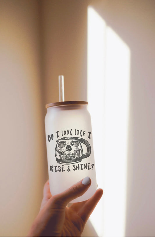 Do I Look Like I Rise & Shine 16oz Frosted Glass Cup